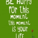 Be Happy. This Is Your Life.