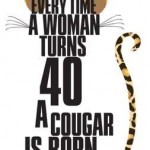 Every Time A Woman Turns 40, A Cougar Is Born