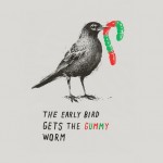 Early Bird Gets the Gummy Worm