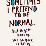 Sometimes I pretend to be normal…