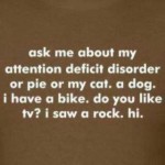 Ask me about my attention deficit disorder…