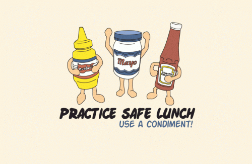 Practice safe lunch. Use a condiment.