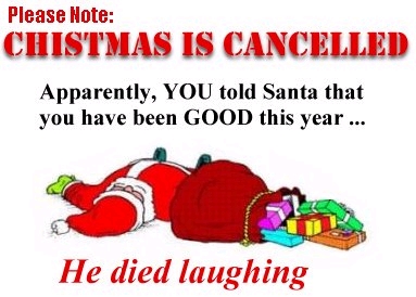 Christmas Canceled. You said you were good this year and Santa died laughing.