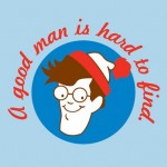 A good man is hard to find.
