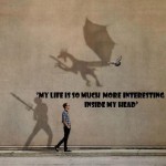My life is so much more interesting in my head.