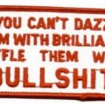 If you can’t dazzle them with brilliance, baffle them with bullshit.
