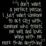 I don’t want a perfect person, I just want someone to be silly with.