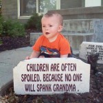 Children Are Often Spoiled Because No One Will Spank Grandma.