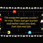 Old Computer Games Couldn’t Be Won. They Just Got Harder and Faster Until You Died. Just Like Real Life.