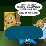 Don’t Be Silly. There Is No Monster Under Your Bed.
