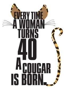 Every Time A Woman Turns 40, A Cougar Is Born